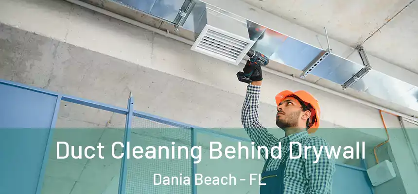 Duct Cleaning Behind Drywall Dania Beach - FL