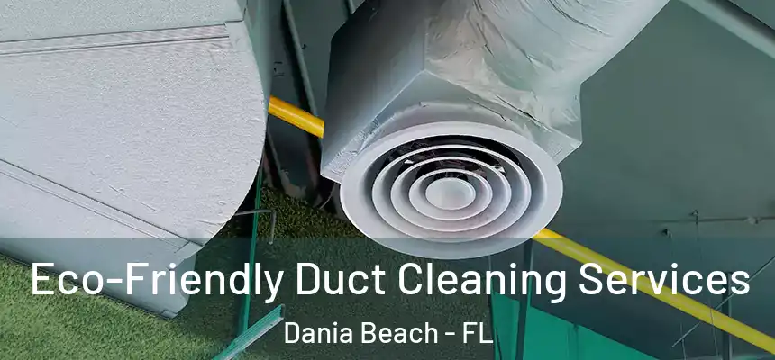  Eco-Friendly Duct Cleaning Services Dania Beach - FL